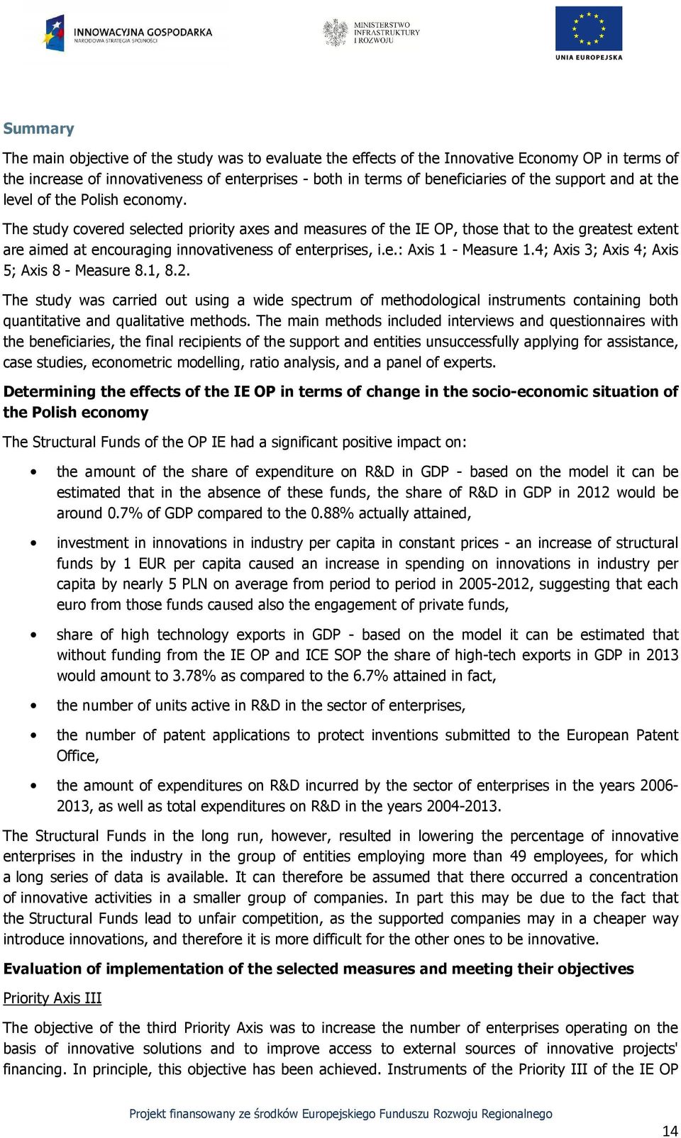 The study covered selected priority axes and measures of the IE OP, those that to the greatest extent are aimed at encouraging innovativeness of enterprises, i.e.: Axis 1 - Measure 1.