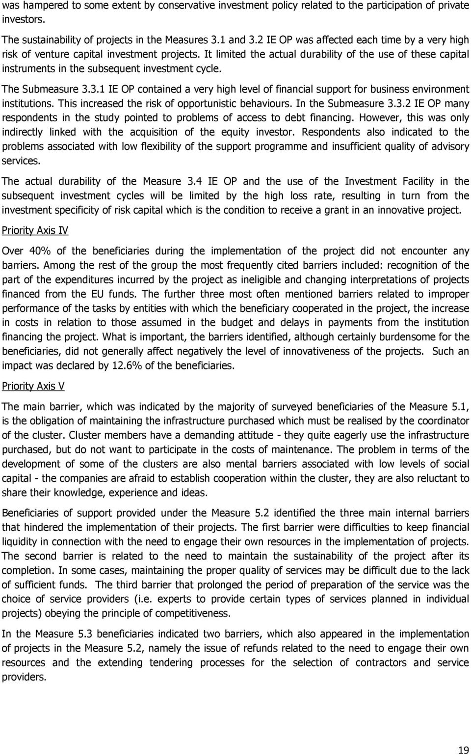 The Submeasure 3.3.1 IE OP contained a very high level of financial support for business environment institutions. This increased the risk of opportunistic behaviours. In the Submeasure 3.3.2 IE OP many respondents in the study pointed to problems of access to debt financing.