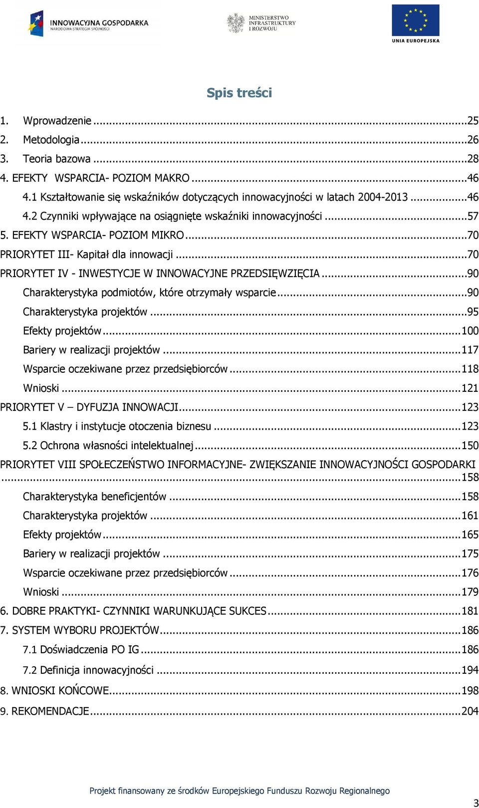 ..90 Charakterystyka projektów...95 Efekty projektów... 100 Bariery w realizacji projektów... 117 Wsparcie oczekiwane przez przedsiębiorców... 118 Wnioski... 121 PRIORYTET V DYFUZJA INNOWACJI... 123 5.