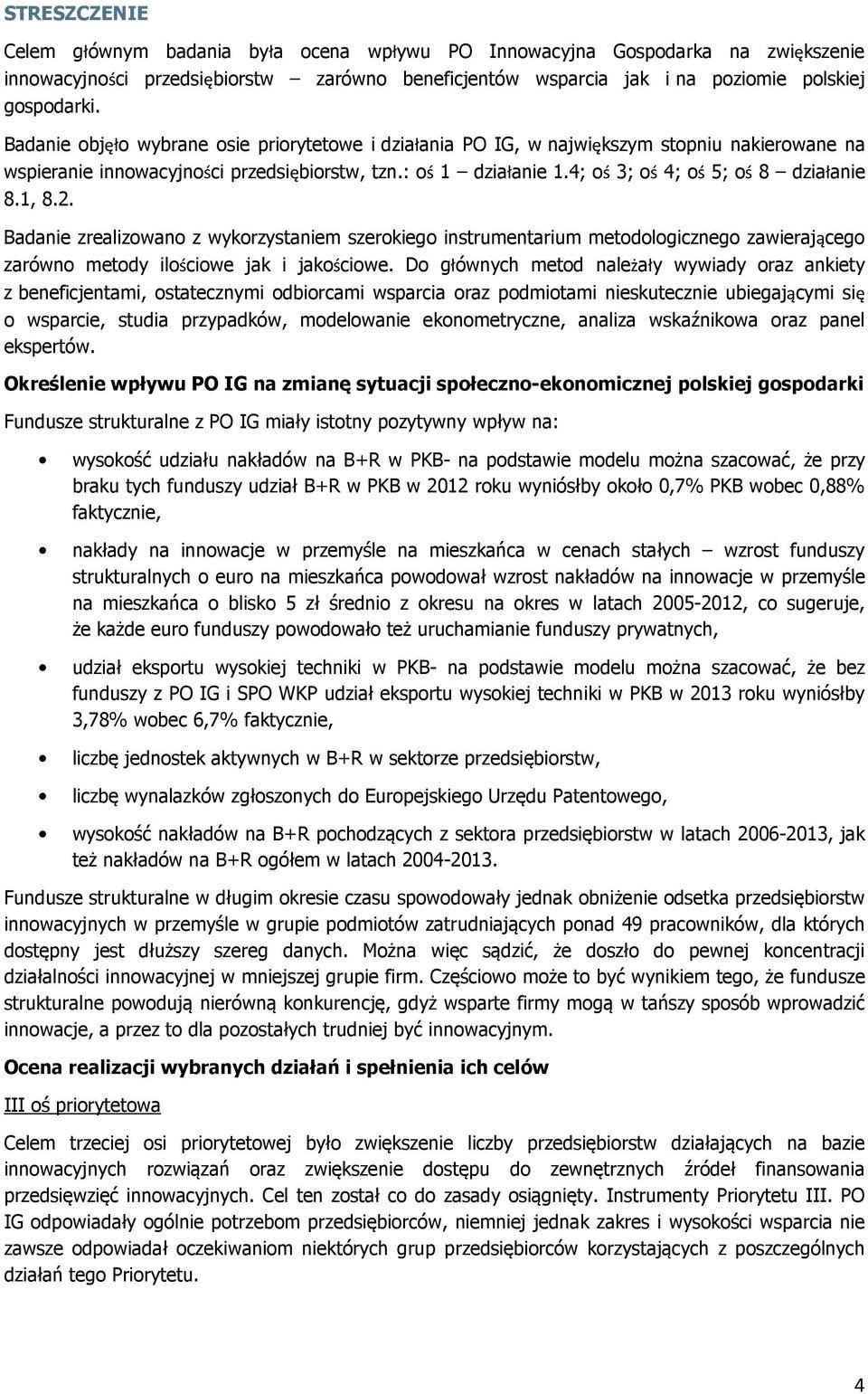 4; oś 3; oś 4; oś 5; oś 8 działanie 8.1, 8.2. Badanie zrealizowano z wykorzystaniem szerokiego instrumentarium metodologicznego zawierającego zarówno metody ilościowe jak i jakościowe.