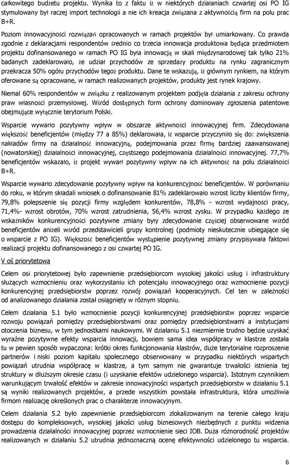 Co prawda zgodnie z deklaracjami respondentów średnio co trzecia innowacja produktowa będąca przedmiotem projektu dofinansowanego w ramach PO IG była innowacją w skali międzynarodowej tak tylko 21%