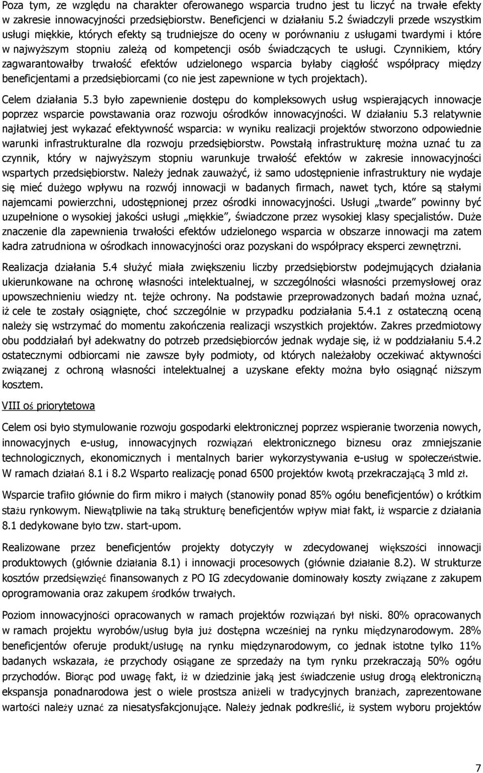 Czynnikiem, który zagwarantowałby trwałość efektów udzielonego wsparcia byłaby ciągłość współpracy między beneficjentami a przedsiębiorcami (co nie jest zapewnione w tych projektach).