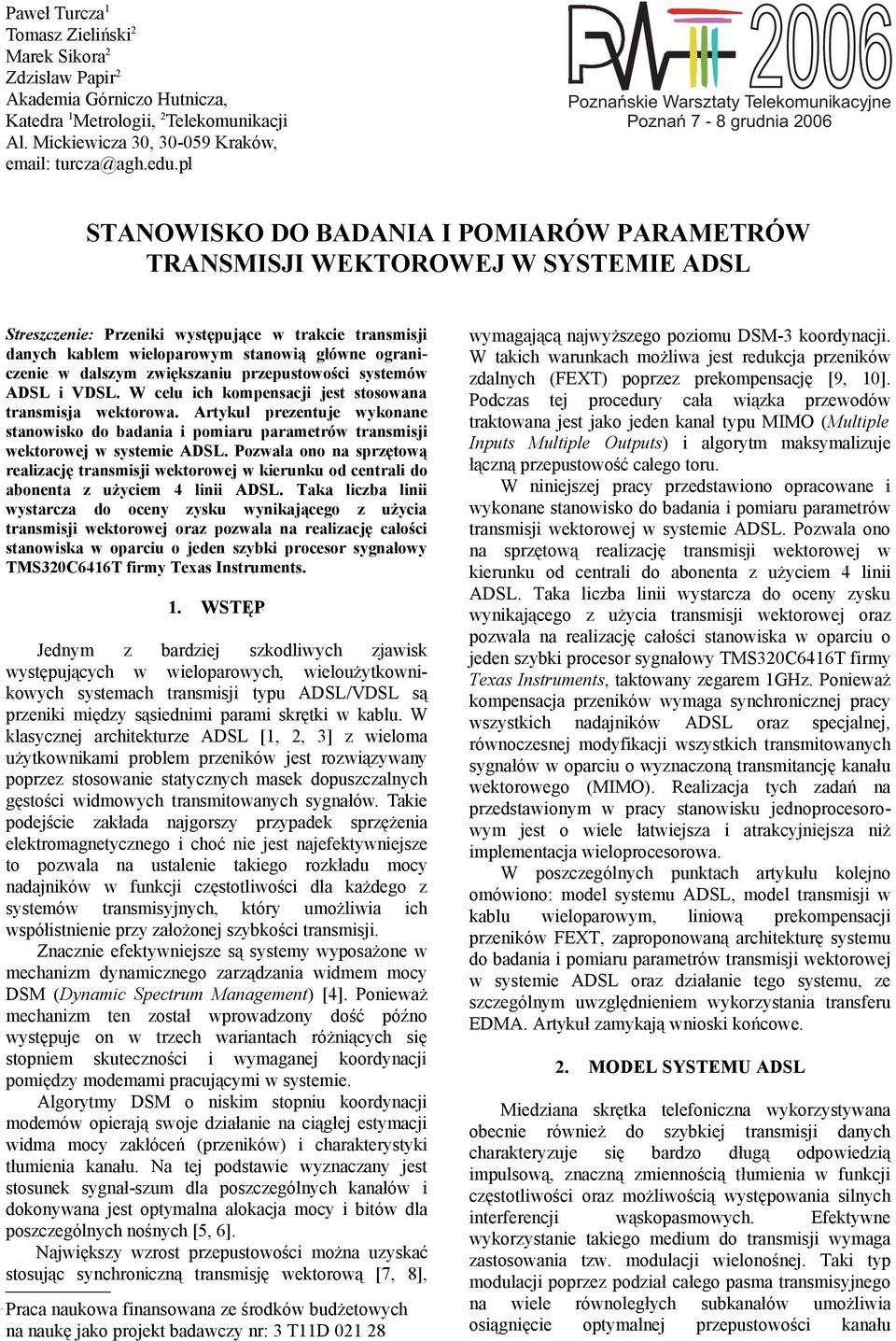 transmisji danych kablem wieloparowym stanowią główne ograniczenie w dalszym zwiększaniu przepustowości systemów ADSL i VDSL. W celu ich kompensacji jest stosowana transmisja wektorowa.