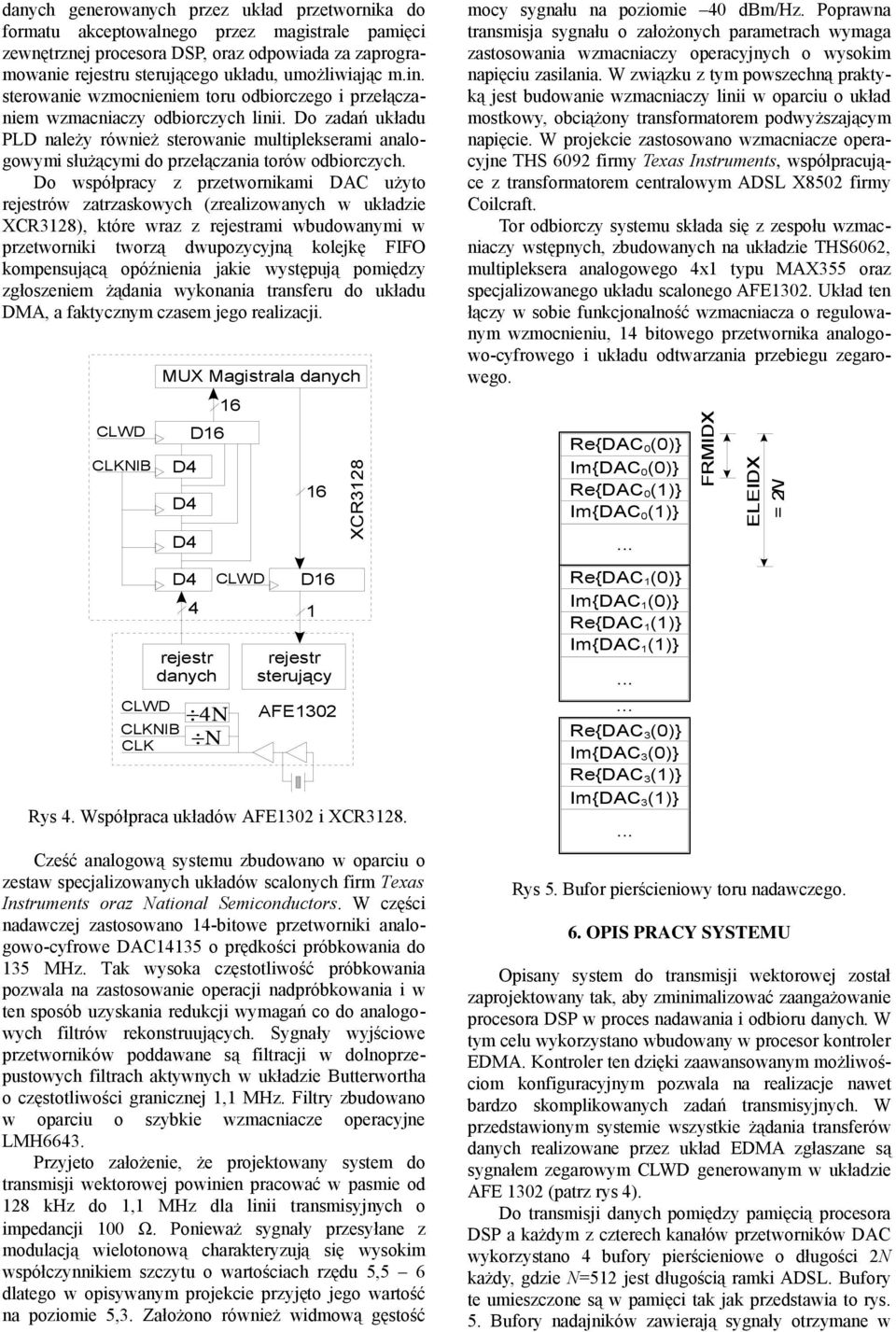 Do zadań układu PLD należy również sterowanie multiplekserami analogowymi służącymi do przełączania torów odbiorczych.