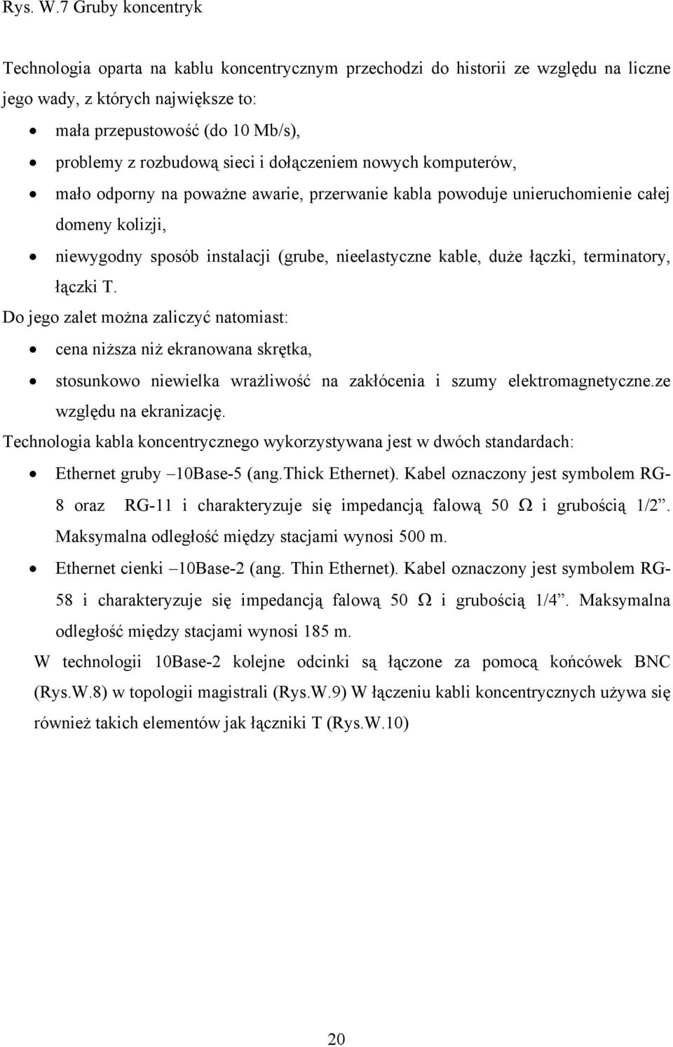 sieci i dołączeniem nowych komputerów, mało odporny na poważne awarie, przerwanie kabla powoduje unieruchomienie całej domeny kolizji, niewygodny sposób instalacji (grube, nieelastyczne kable, duże