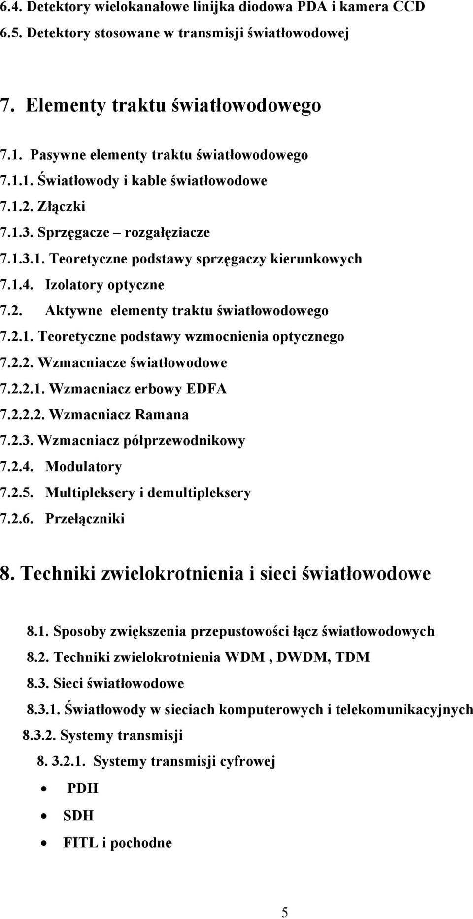 2.2. Wzmacniacze światłowodowe 7.2.2.1. Wzmacniacz erbowy EDFA 7.2.2.2. Wzmacniacz Ramana 7.2.3. Wzmacniacz półprzewodnikowy 7.2.4. Modulatory 7.2.5. Multipleksery i demultipleksery 7.2.6.