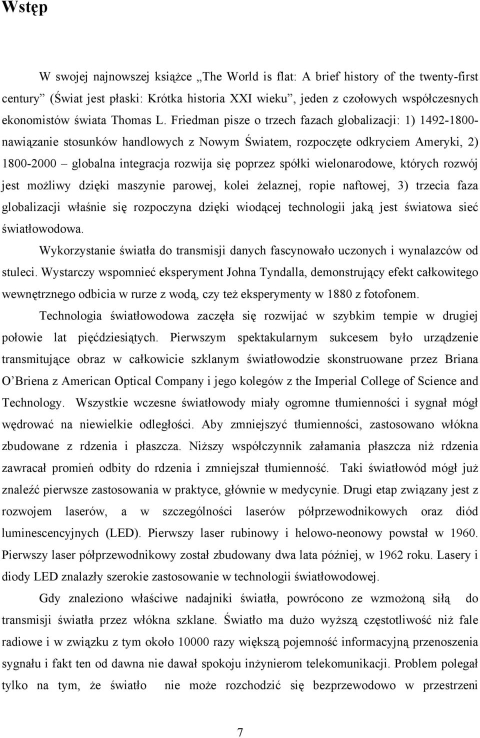 Friedman pisze o trzech fazach globalizacji: 1) 1492-1800- nawiązanie stosunków handlowych z Nowym Światem, rozpoczęte odkryciem Ameryki, 2) 1800-2000 globalna integracja rozwija się poprzez spółki