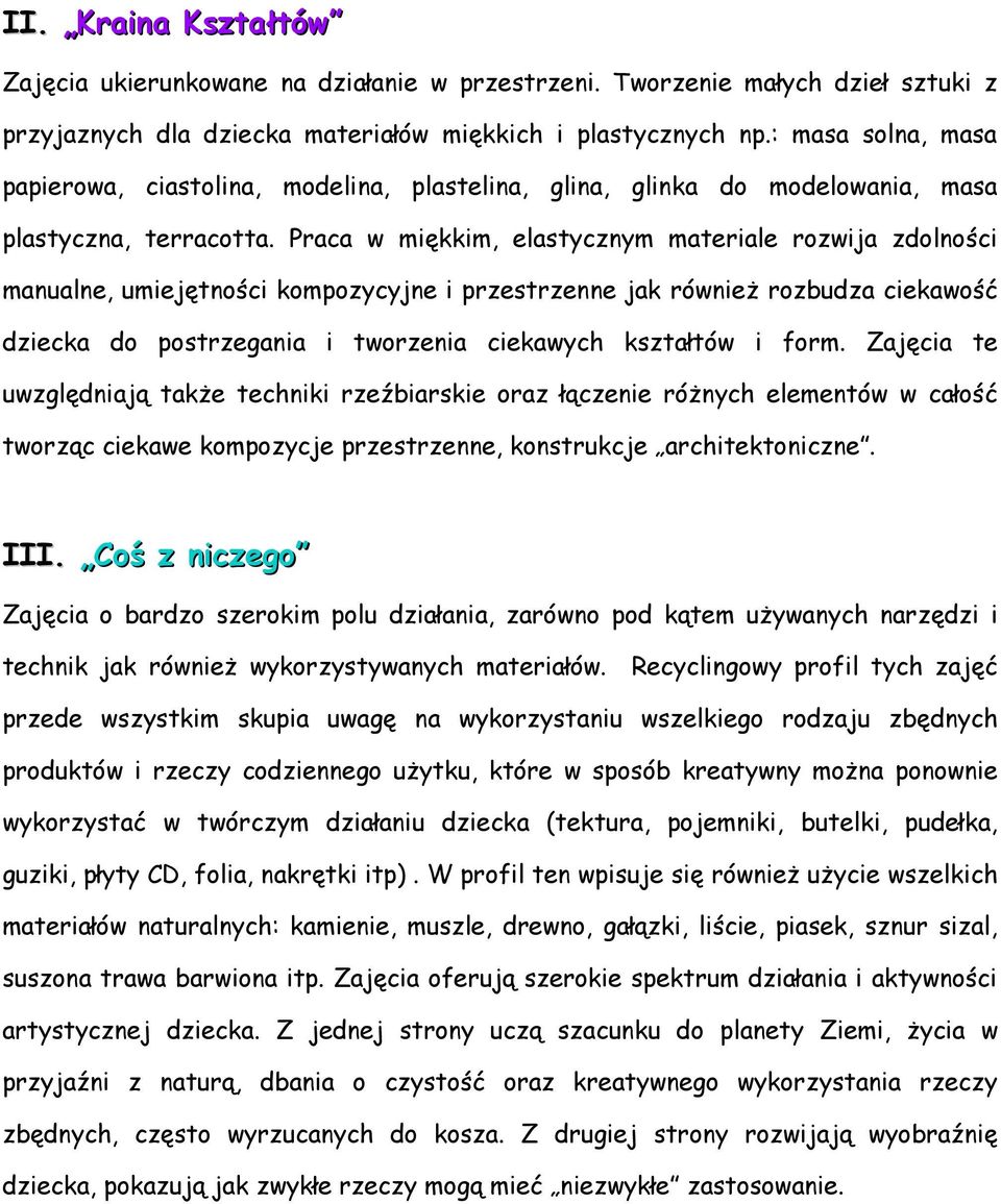 Praca w miękkim, elastycznym materiale rozwija zdolności manualne, umiejętności kompozycyjne i przestrzenne jak również rozbudza ciekawość dziecka do postrzegania i tworzenia ciekawych kształtów i