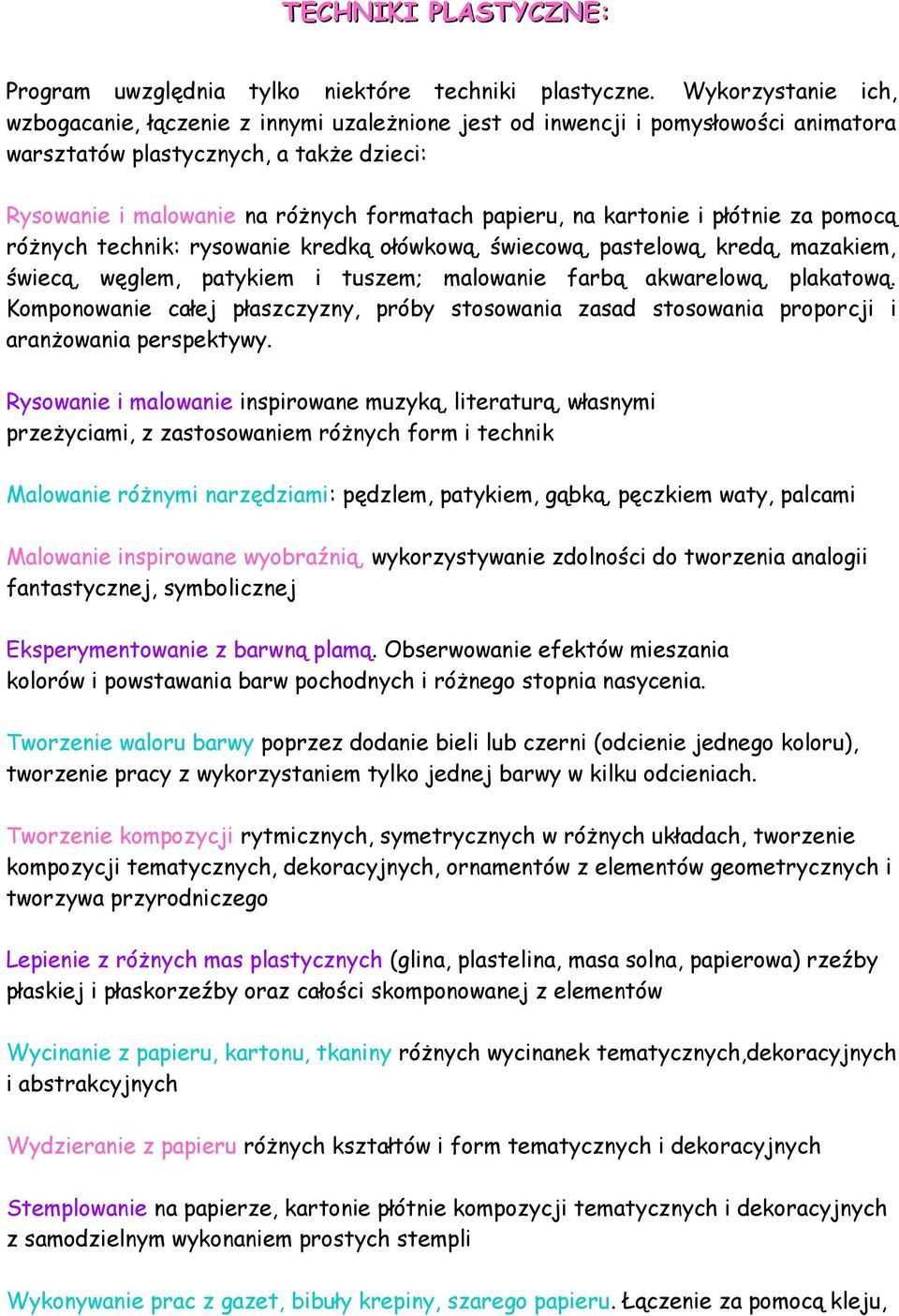 kartonie i płótnie za pomocą różnych technik: rysowanie kredką ołówkową, świecową, pastelową, kredą, mazakiem, świecą, węglem, patykiem i tuszem; malowanie farbą akwarelową, plakatową.