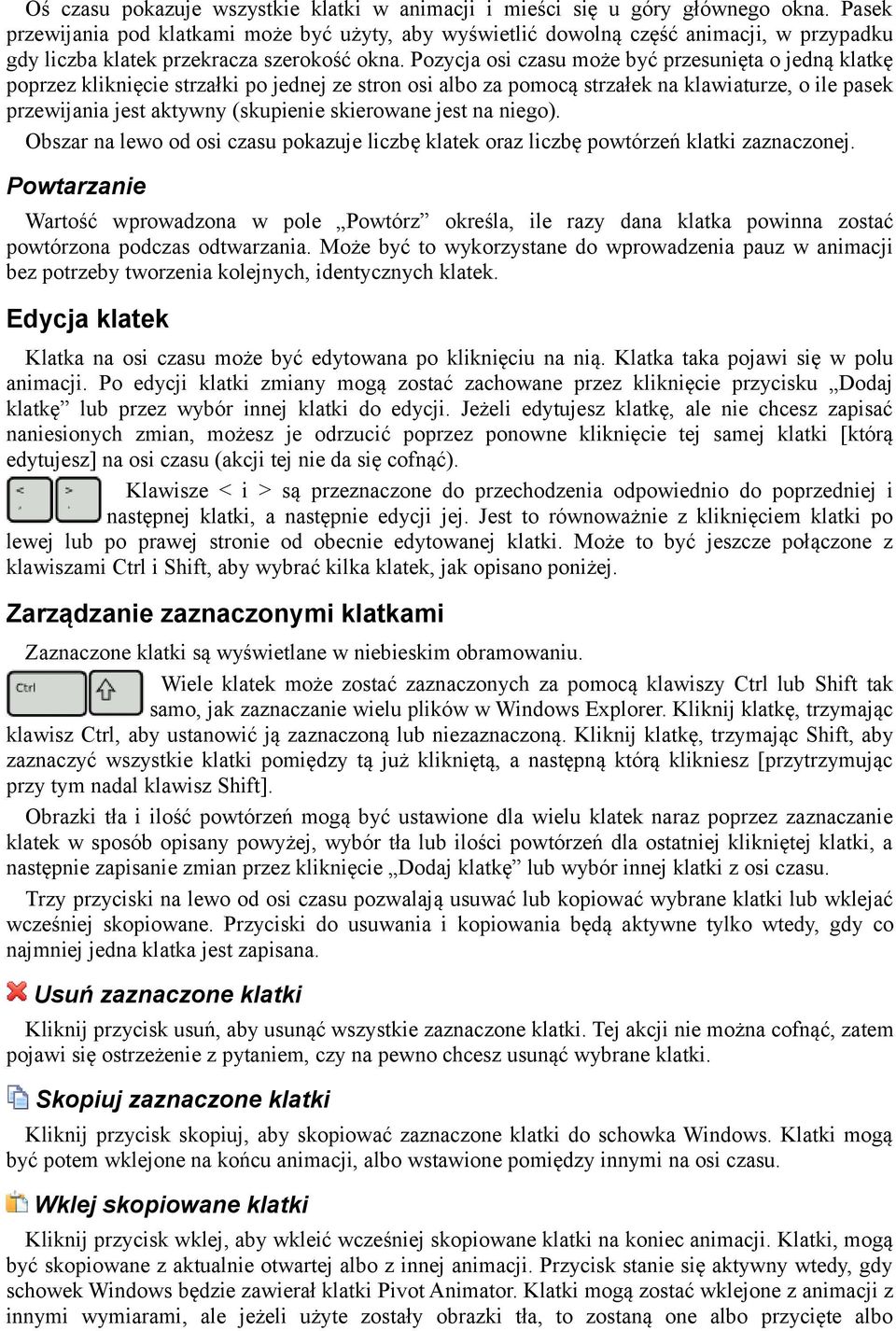 Pozycja osi czasu może być przesunięta o jedną klatkę poprzez kliknięcie strzałki po jednej ze stron osi albo za pomocą strzałek na klawiaturze, o ile pasek przewijania jest aktywny (skupienie