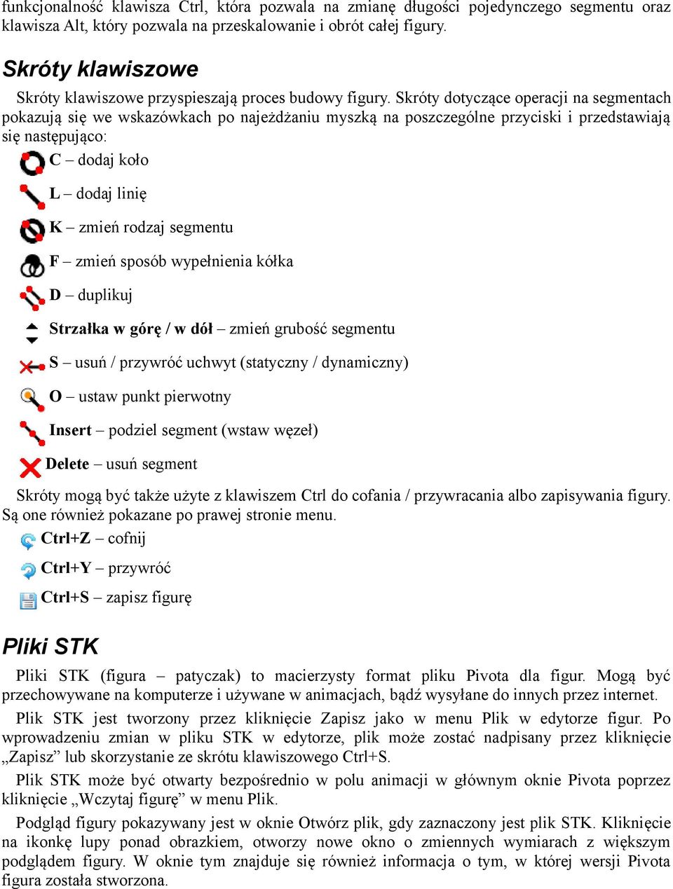 Skróty dotyczące operacji na segmentach pokazują się we wskazówkach po najeżdżaniu myszką na poszczególne przyciski i przedstawiają się następująco: C dodaj koło L dodaj linię K zmień rodzaj segmentu