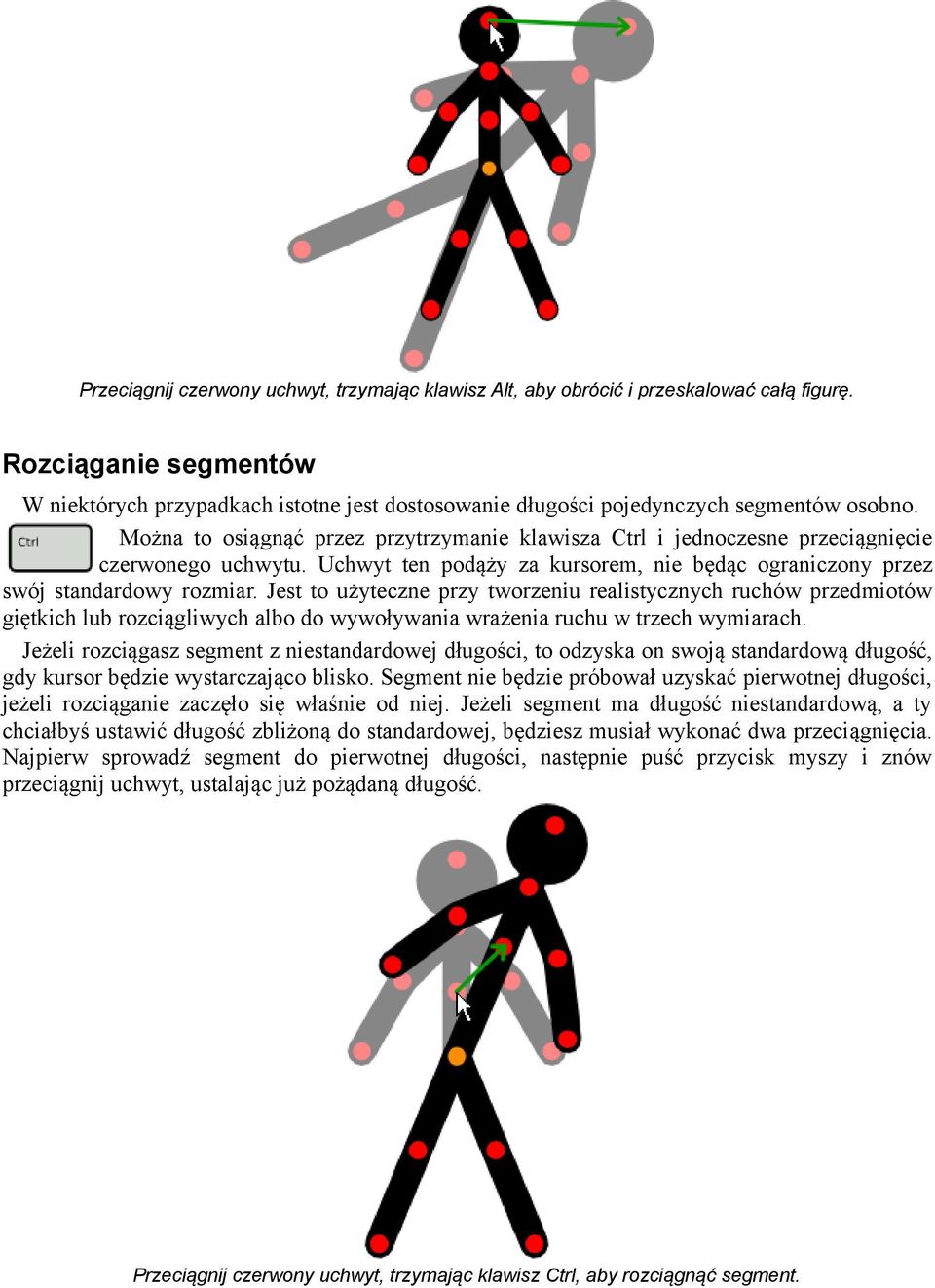 Można to osiągnąć przez przytrzymanie klawisza Ctrl i jednoczesne przeciągnięcie czerwonego uchwytu. Uchwyt ten podąży za kursorem, nie będąc ograniczony przez swój standardowy rozmiar.