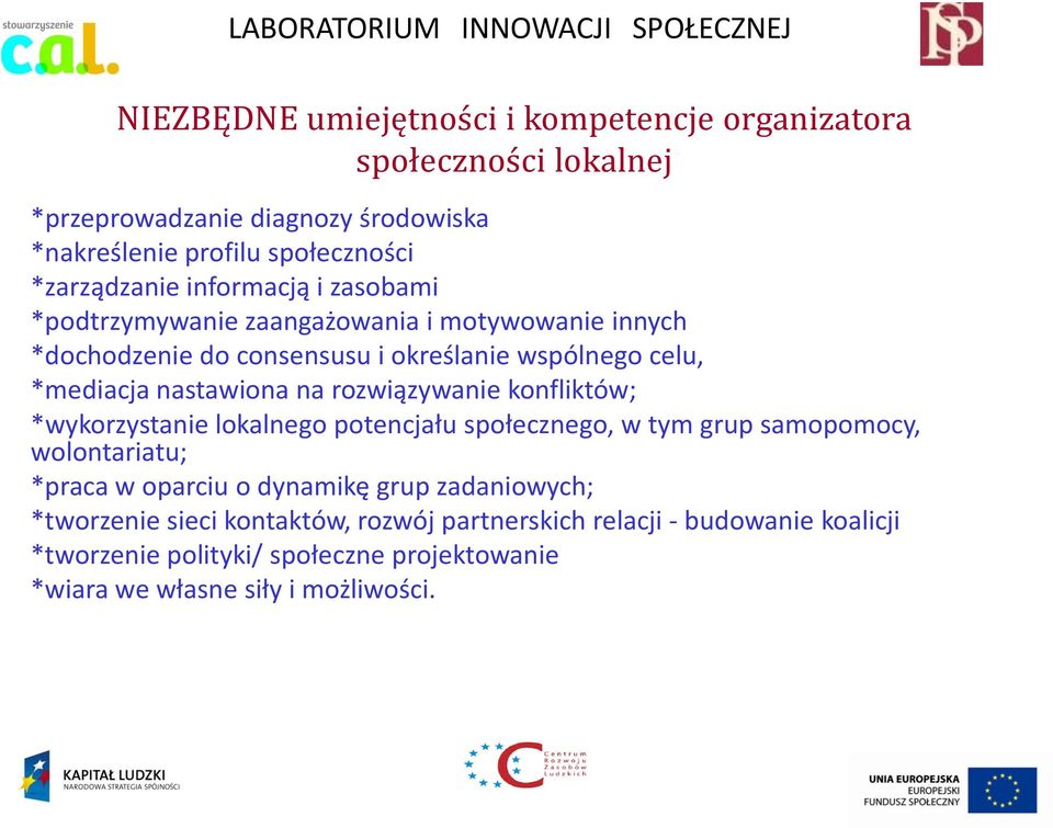 rozwiązywanie konfliktów; *wykorzystanie lokalnego potencjału społecznego, w tym grup samopomocy, wolontariatu; *praca w oparciu o dynamikę grup