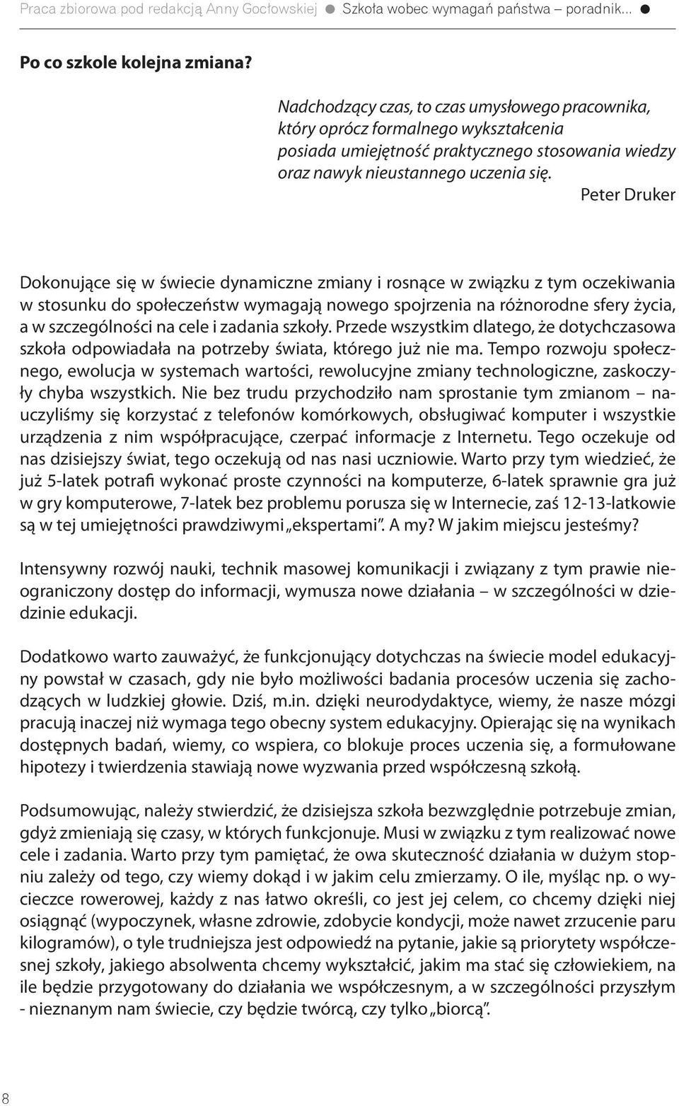 Peter Druker Dokonujące się w świecie dynamiczne zmiany i rosnące w związku z tym oczekiwania w stosunku do społeczeństw wymagają nowego spojrzenia na różnorodne sfery życia, a w szczególności na