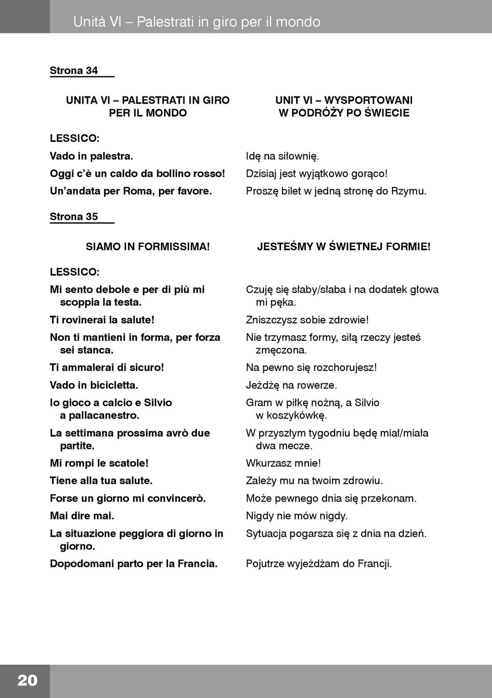 Mi sento debole e per di più mi scoppia la testa. Ti rovinerai la salute! Non ti mantieni in forma, per forza sei stanca. Ti ammalerai di sicuro! Vado in bicicletta.