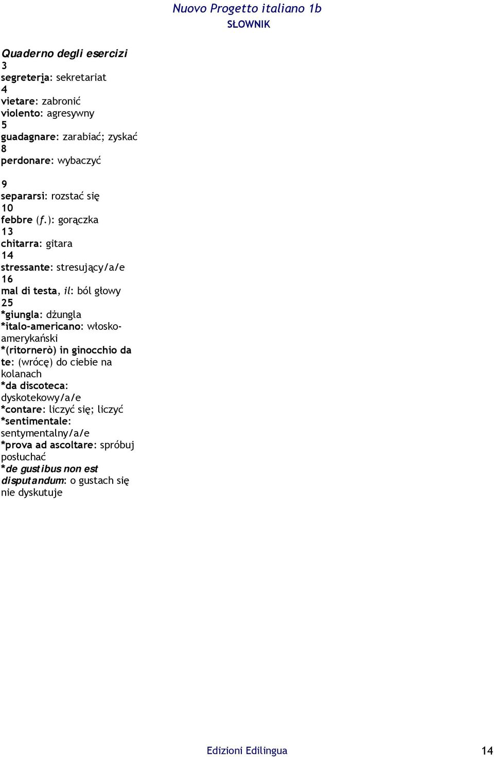 ): gorączka 13 chitarra: gitara 14 stressante: stresujący/a/e 16 mal di testa, il: ból głowy 25 *giungla: dżungla *italo-americano: włoskoamerykański
