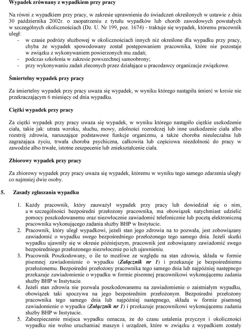 1674) - traktuje się wypadek, któremu pracownik uległ: - w czasie podróży służbowej w okolicznościach innych niż określone dla wypadku przy pracy, chyba że wypadek spowodowany został postępowaniem