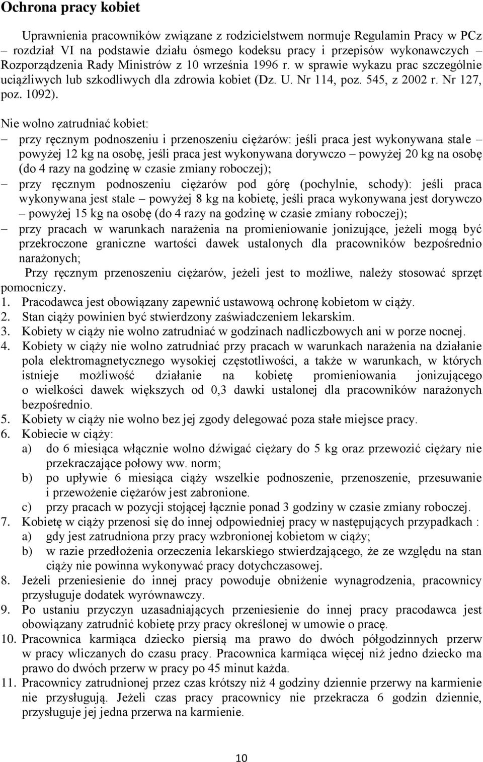 Nie wolno zatrudniać kobiet: przy ręcznym podnoszeniu i przenoszeniu ciężarów: jeśli praca jest wykonywana stale powyżej 12 kg na osobę, jeśli praca jest wykonywana dorywczo powyżej 20 kg na osobę