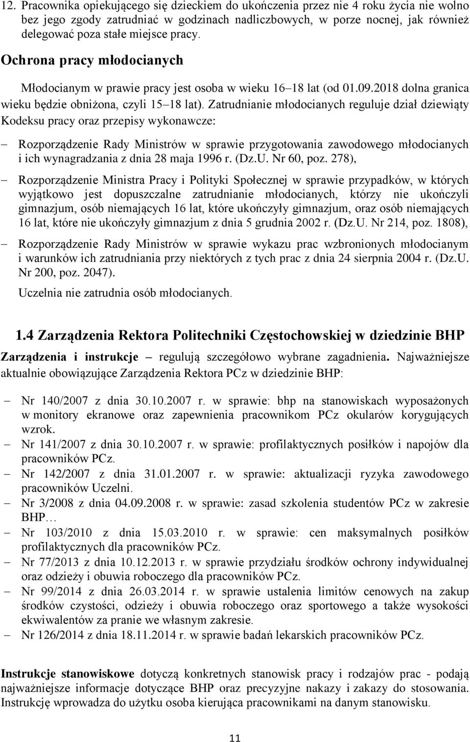 Zatrudnianie młodocianych reguluje dział dziewiąty Kodeksu pracy oraz przepisy wykonawcze: Rozporządzenie Rady Ministrów w sprawie przygotowania zawodowego młodocianych i ich wynagradzania z dnia 28