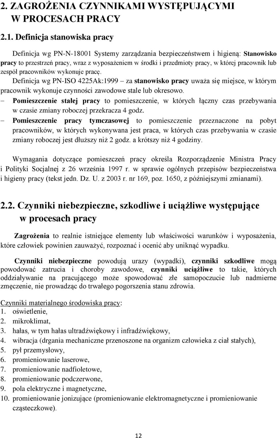 pracownik lub zespół pracowników wykonuje pracę. Definicja wg PN-ISO 4225Ak:1999 za stanowisko pracy uważa się miejsce, w którym pracownik wykonuje czynności zawodowe stale lub okresowo.