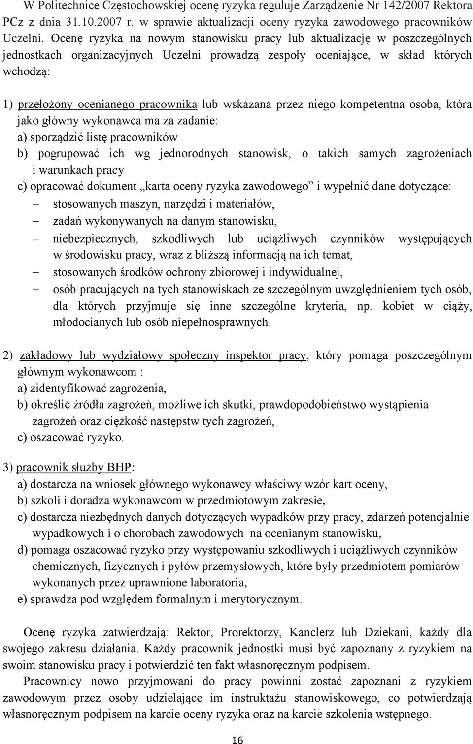 lub wskazana przez niego kompetentna osoba, która jako główny wykonawca ma za zadanie: a) sporządzić listę pracowników b) pogrupować ich wg jednorodnych stanowisk, o takich samych zagrożeniach i