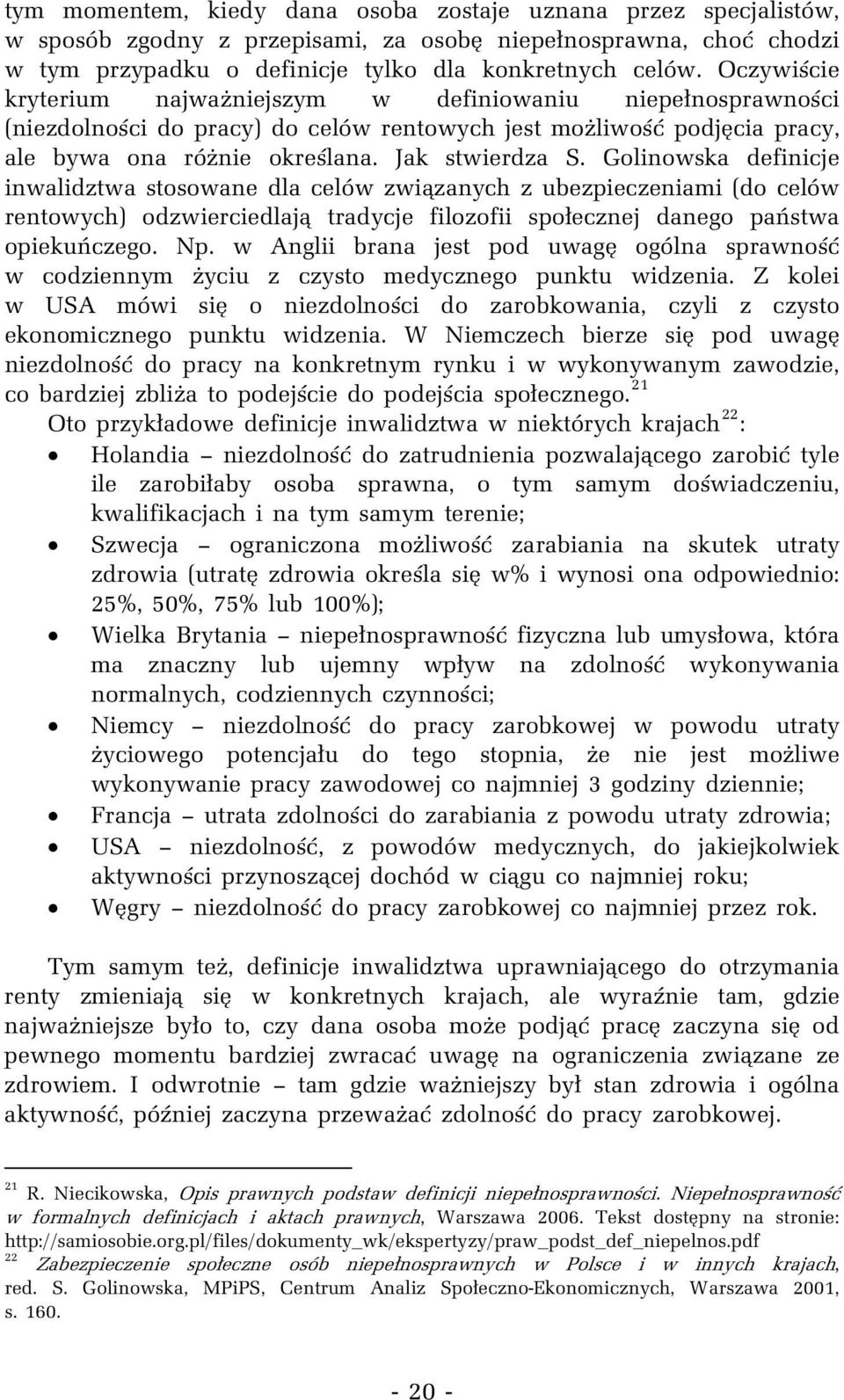 Golinowska definicje inwalidztwa stosowane dla celów związanych z ubezpieczeniami (do celów rentowych) odzwierciedlają tradycje filozofii społecznej danego państwa opiekuńczego. Np.