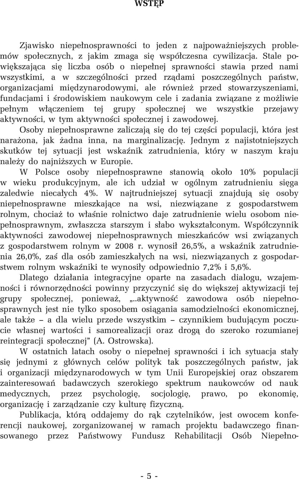 stowarzyszeniami, fundacjami i środowiskiem naukowym cele i zadania związane z możliwie pełnym włączeniem tej grupy społecznej we wszystkie przejawy aktywności, w tym aktywności społecznej i