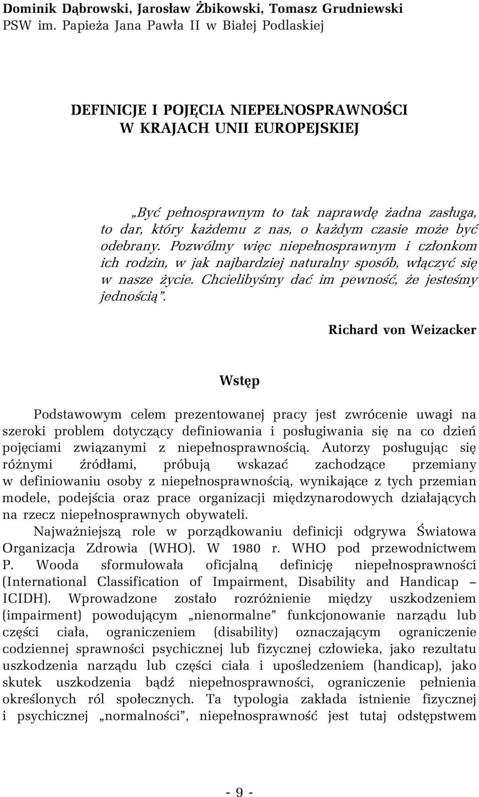 czasie może być odebrany. Pozwólmy więc niepełnosprawnym i członkom ich rodzin, w jak najbardziej naturalny sposób, włączyć się w nasze życie. Chcielibyśmy dać im pewność, że jesteśmy jednością.