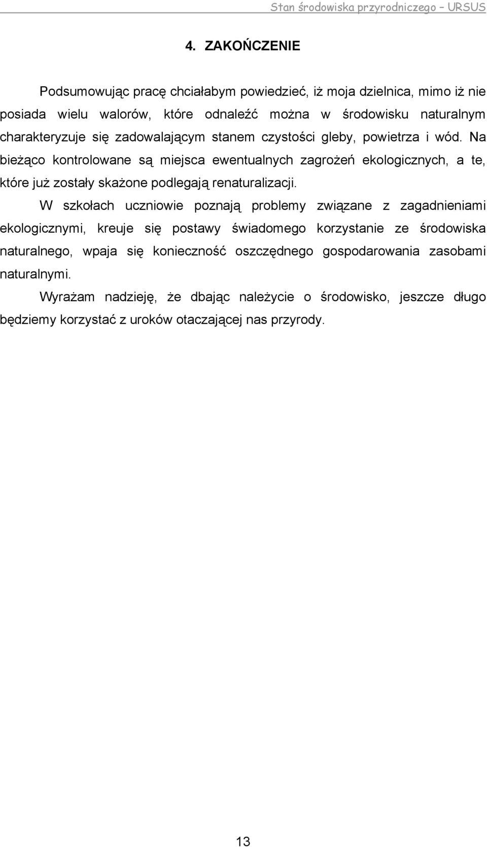 Na bieżąco kontrolowane są miejsca ewentualnych zagrożeń ekologicznych, a te, które już zostały skażone podlegają renaturalizacji.