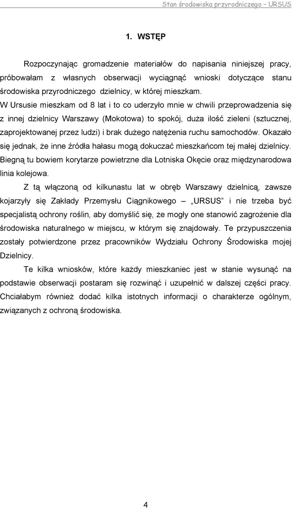 dużego natężenia ruchu samochodów. Okazało się jednak, że inne źródła hałasu mogą dokuczać mieszkańcom tej małej dzielnicy.