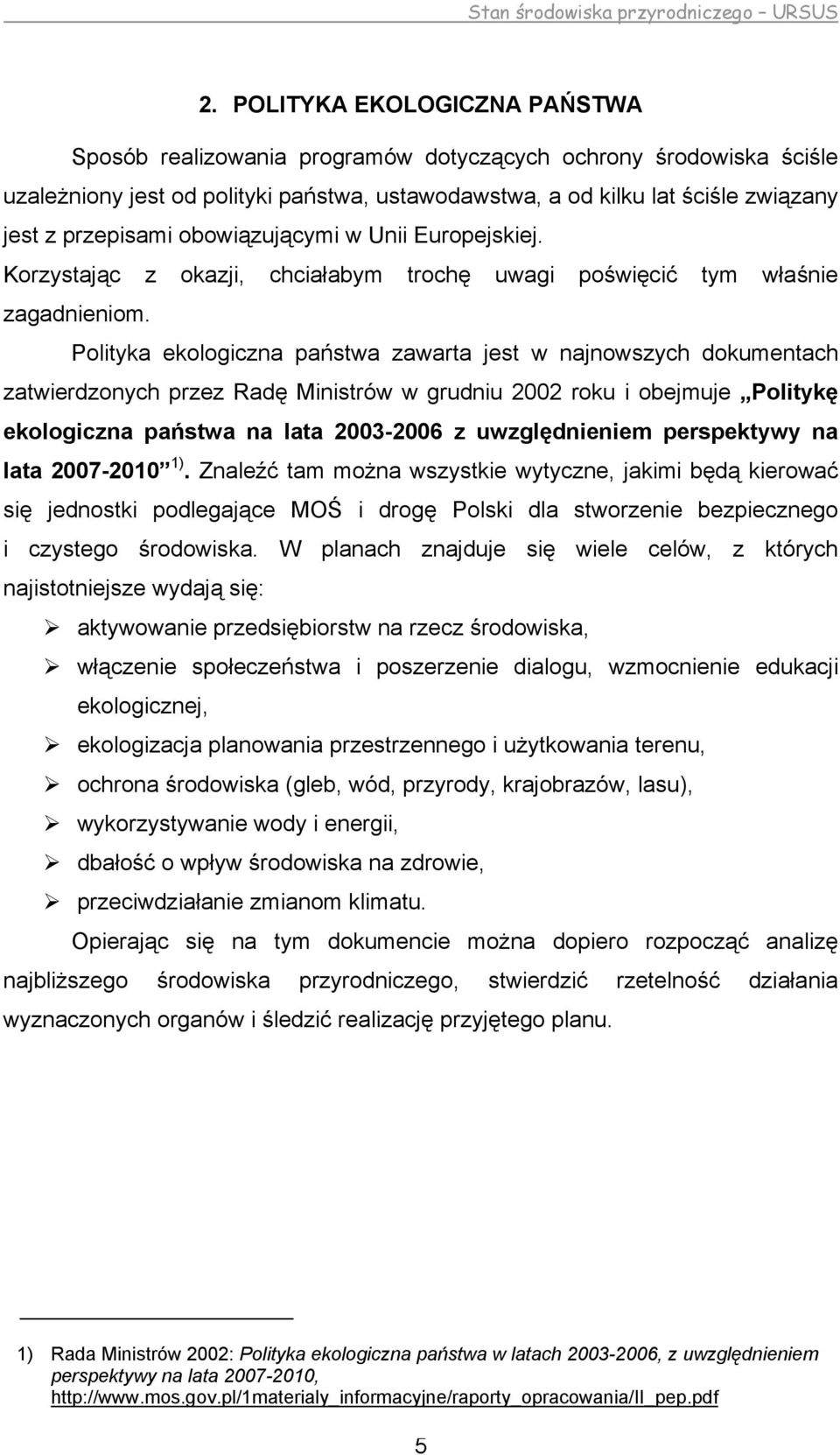 Polityka ekologiczna państwa zawarta jest w najnowszych dokumentach zatwierdzonych przez Radę Ministrów w grudniu 2002 roku i obejmuje Politykę ekologiczna państwa na lata 2003-2006 z uwzględnieniem