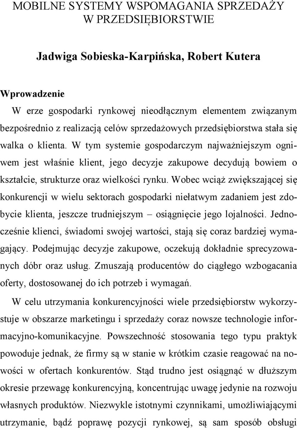 W tym systemie gospodarczym najważniejszym ogniwem jest właśnie klient, jego decyzje zakupowe decydują bowiem o kształcie, strukturze oraz wielkości rynku.