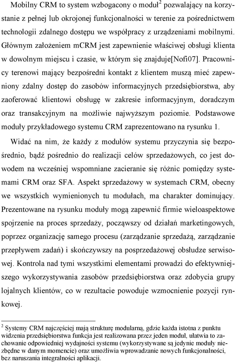 Pracownicy terenowi mający bezpośredni kontakt z klientem muszą mieć zapewniony zdalny dostęp do zasobów informacyjnych przedsiębiorstwa, aby zaoferować klientowi obsługę w zakresie informacyjnym,