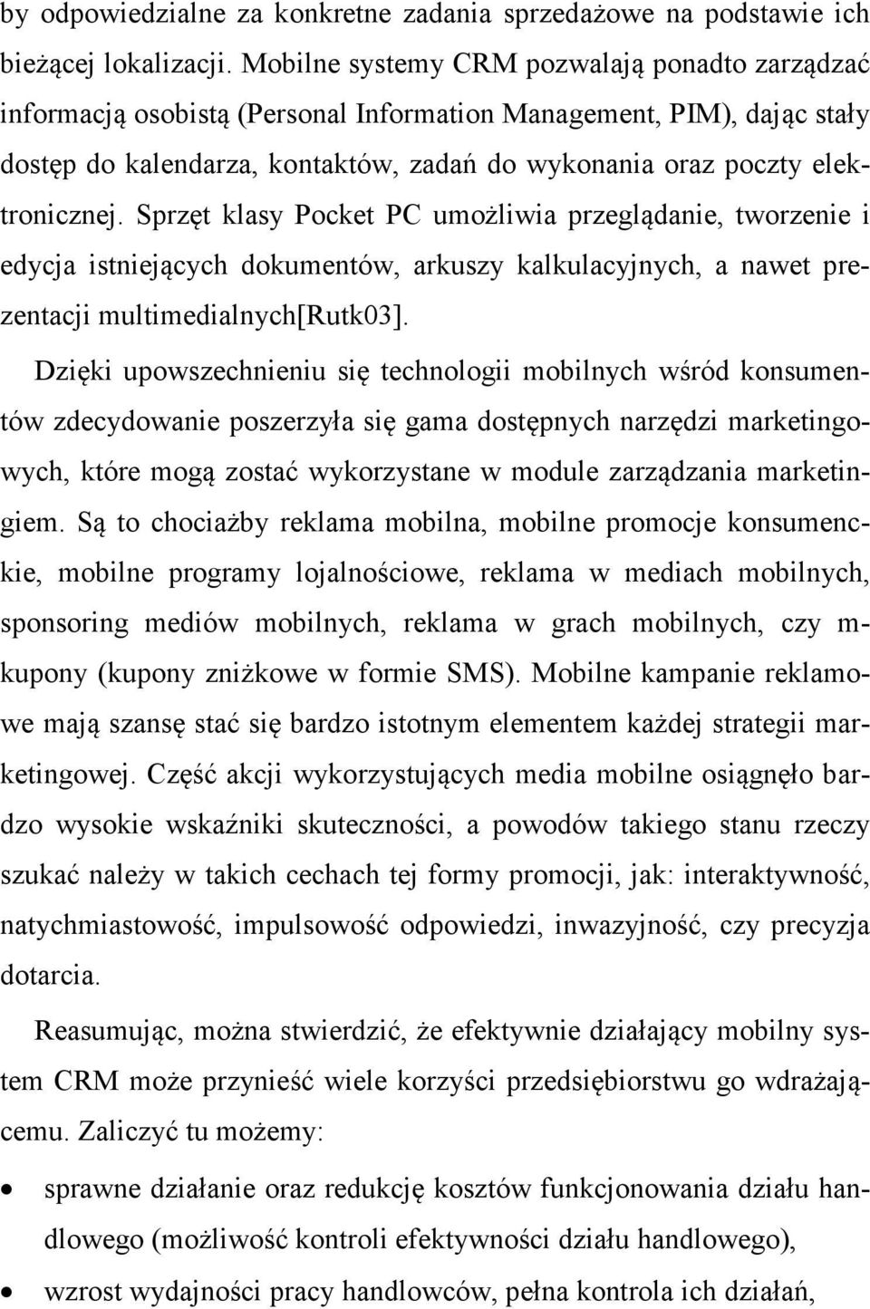 Sprzęt klasy Pocket PC umożliwia przeglądanie, tworzenie i edycja istniejących dokumentów, arkuszy kalkulacyjnych, a nawet prezentacji multimedialnych[rutk03].