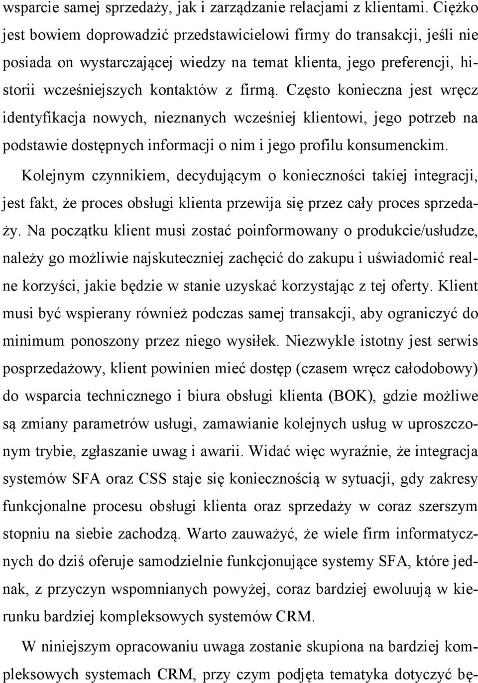 Często konieczna jest wręcz identyfikacja nowych, nieznanych wcześniej klientowi, jego potrzeb na podstawie dostępnych informacji o nim i jego profilu konsumenckim.