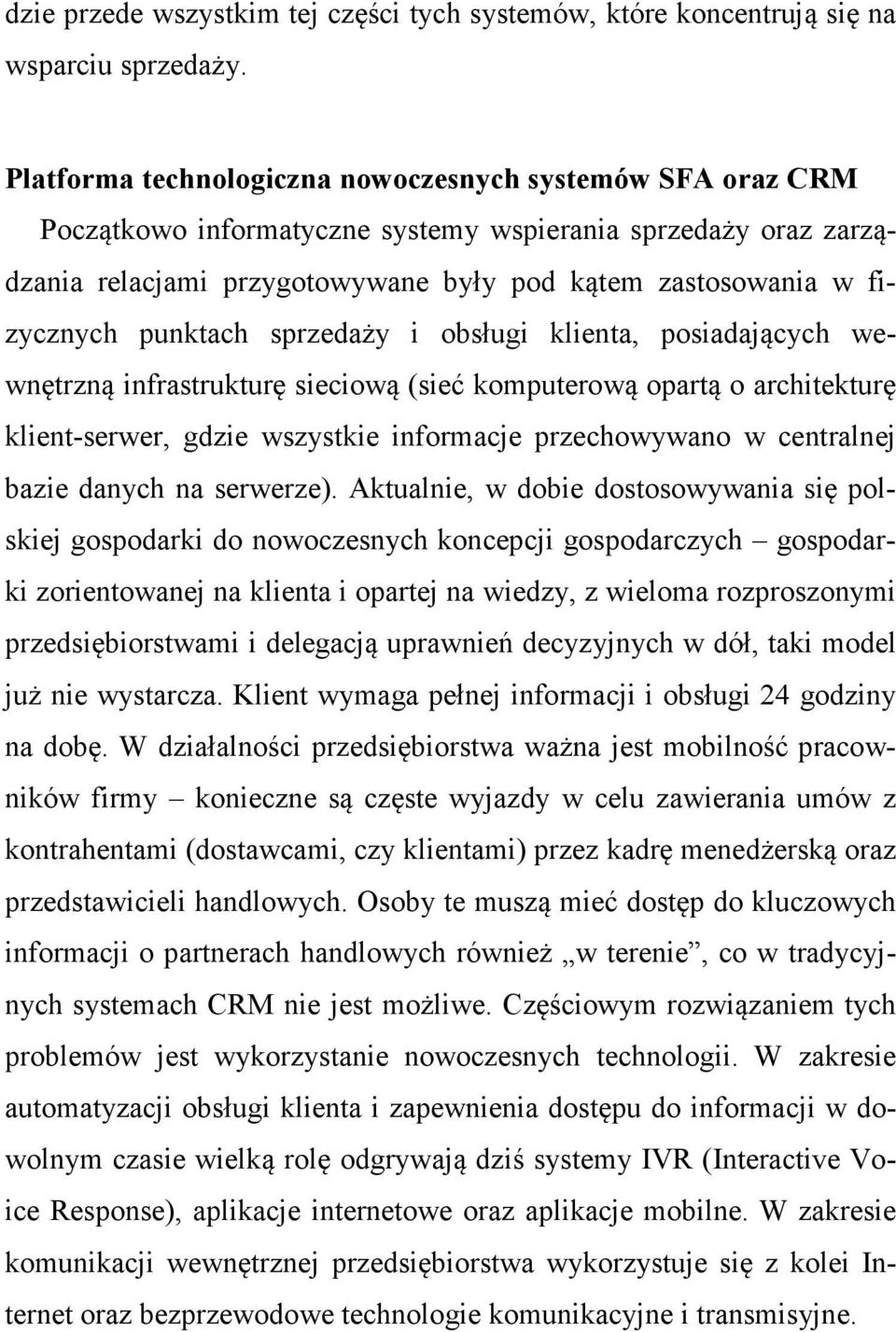 punktach sprzedaży i obsługi klienta, posiadających wewnętrzną infrastrukturę sieciową (sieć komputerową opartą o architekturę klient-serwer, gdzie wszystkie informacje przechowywano w centralnej