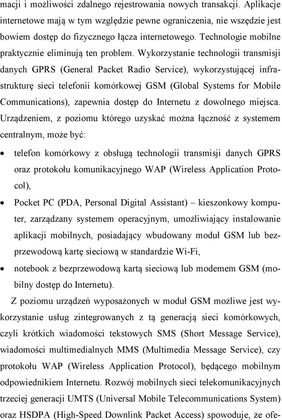 Wykorzystanie technologii transmisji danych GPRS (General Packet Radio Service), wykorzystującej infrastrukturę sieci telefonii komórkowej GSM (Global Systems for Mobile Communications), zapewnia