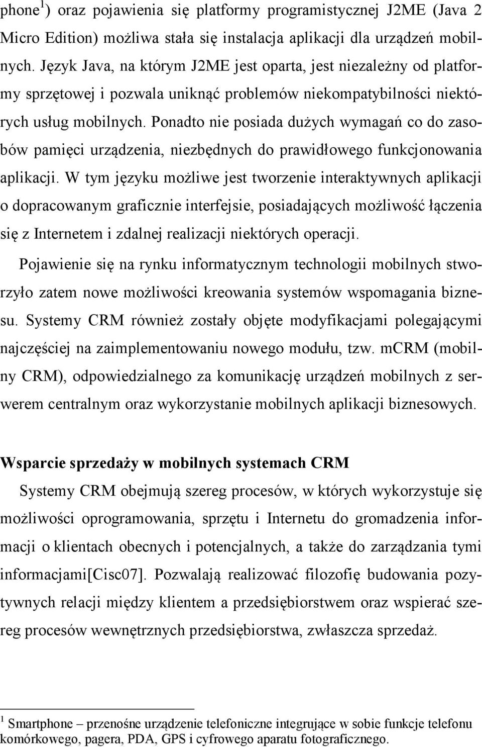 Ponadto nie posiada dużych wymagań co do zasobów pamięci urządzenia, niezbędnych do prawidłowego funkcjonowania aplikacji.