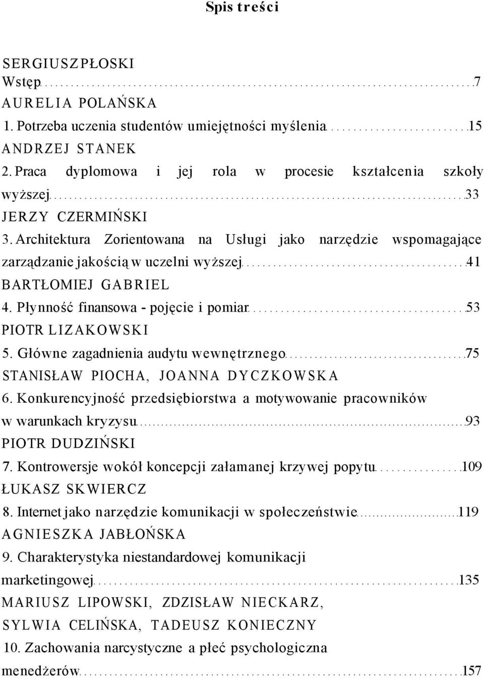 Architektura Zorientowana na Usługi jako narzędzie wspomagające zarządzanie jakością w uczelni wyższej 41 BARTŁOMIEJ GABRIEL 4. Płynność finansowa - pojęcie i pomiar 53 PIOTR LIZAKOWSKI 5.