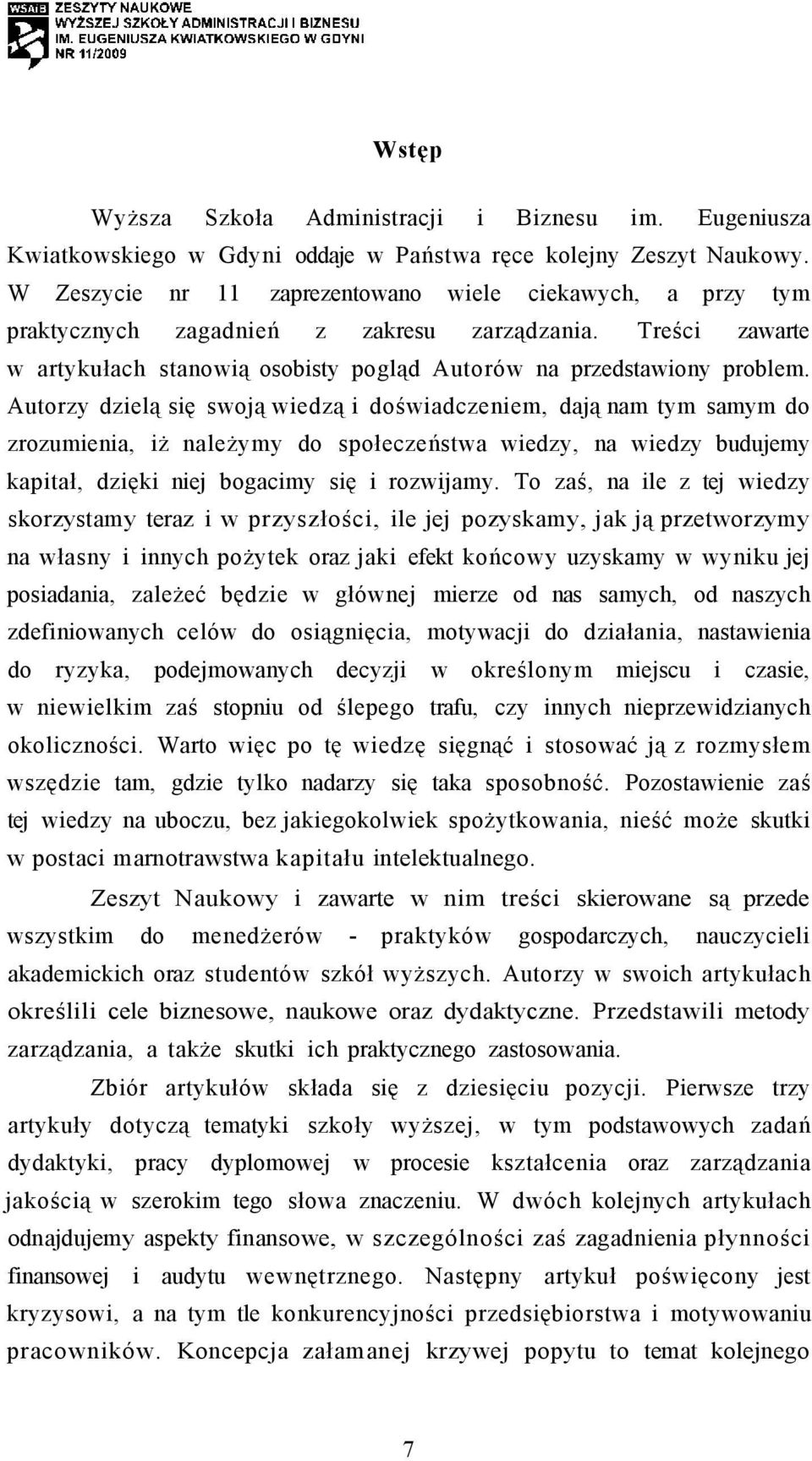 Autorzy dzielą się swoją wiedzą i doświadczeniem, dają nam tym samym do zrozumienia, iż należymy do społeczeństwa wiedzy, na wiedzy budujemy kapitał, dzięki niej bogacimy się i rozwijamy.