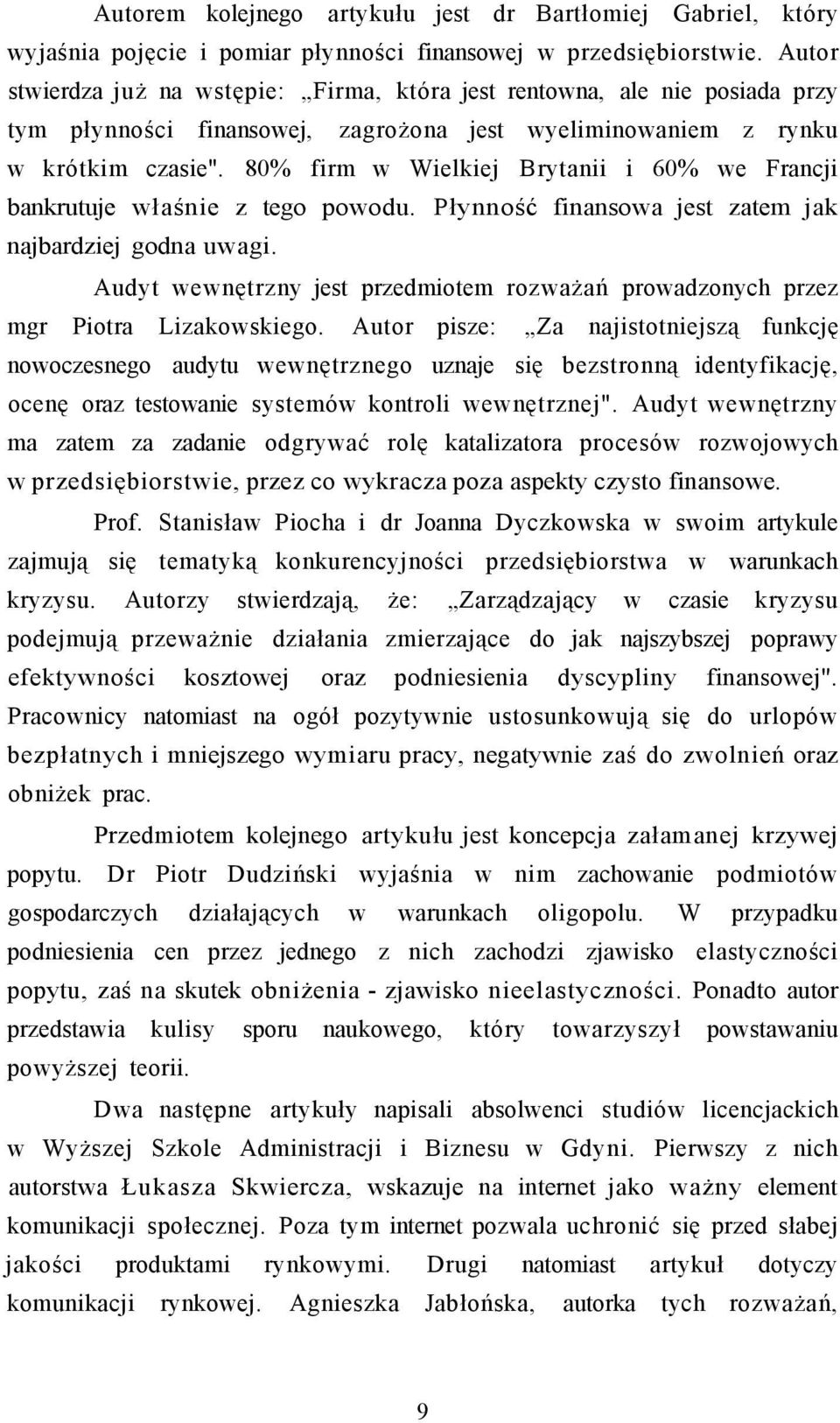 80% firm w Wielkiej Brytanii i 60% we Francji bankrutuje właśnie z tego powodu. Płynność finansowa jest zatem jak najbardziej godna uwagi.