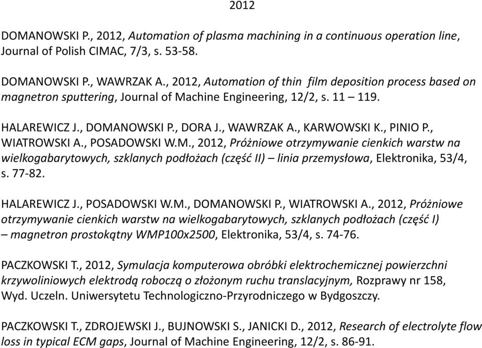 ,PINIO P., WIATROWSKI A., POSADOWSKI W.M., 2012, Próżniowe otrzymywanie cienkich warstw na wielkogabarytowych, szklanych podłożach (część II) linia przemysłowa, Elektronika, 53/4, s. 77-82.