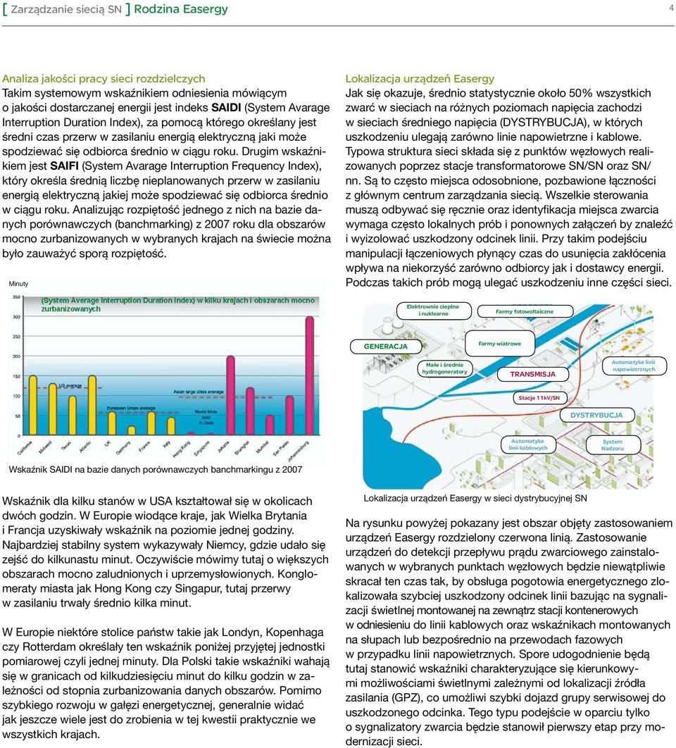 Drugim wskaźnikiem jest SAIFI (System Avarage Interruption Frequency Index), który określa średnią liczbę nieplanowanych przerw w zasilaniu energią elektryczną jakiej może spodziewać się odbiorca