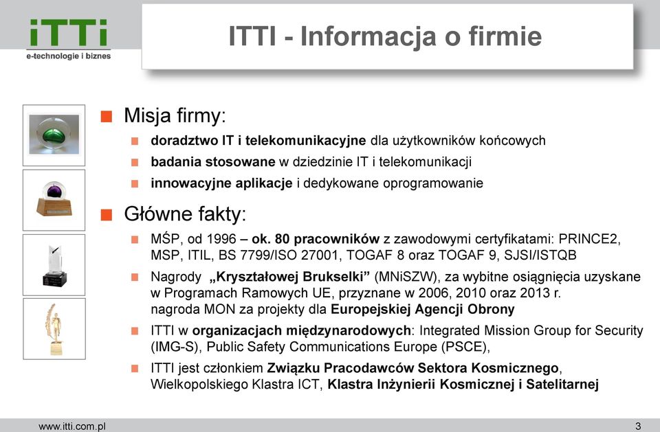 80 pracowników z zawodowymi certyfikatami: PRINCE2, MSP, ITIL, BS 7799/ISO 27001, TOGAF 8 oraz TOGAF 9, SJSI/ISTQB Nagrody Kryształowej Brukselki (MNiSZW), za wybitne osiągnięcia uzyskane w