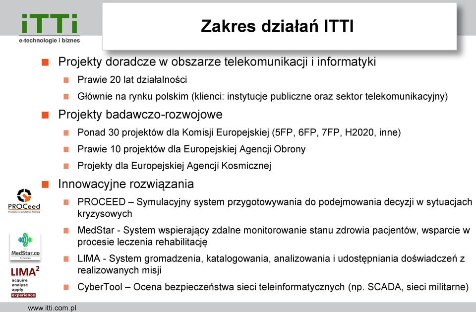 Innowacyjne rozwiązania PROCEED Symulacyjny system przygotowywania do podejmowania decyzji w sytuacjach kryzysowych MedStar - System wspierający zdalne monitorowanie stanu zdrowia pacjentów, wsparcie