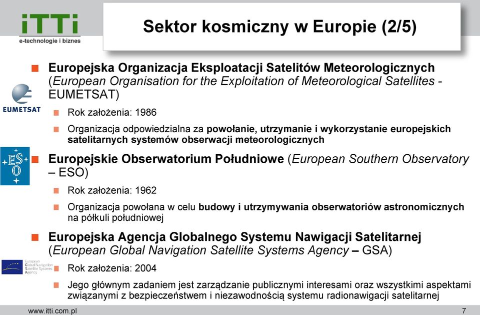 Observatory ESO) Rok założenia: 1962 Organizacja powołana w celu budowy i utrzymywania obserwatoriów astronomicznych na półkuli południowej Europejska Agencja Globalnego Systemu Nawigacji