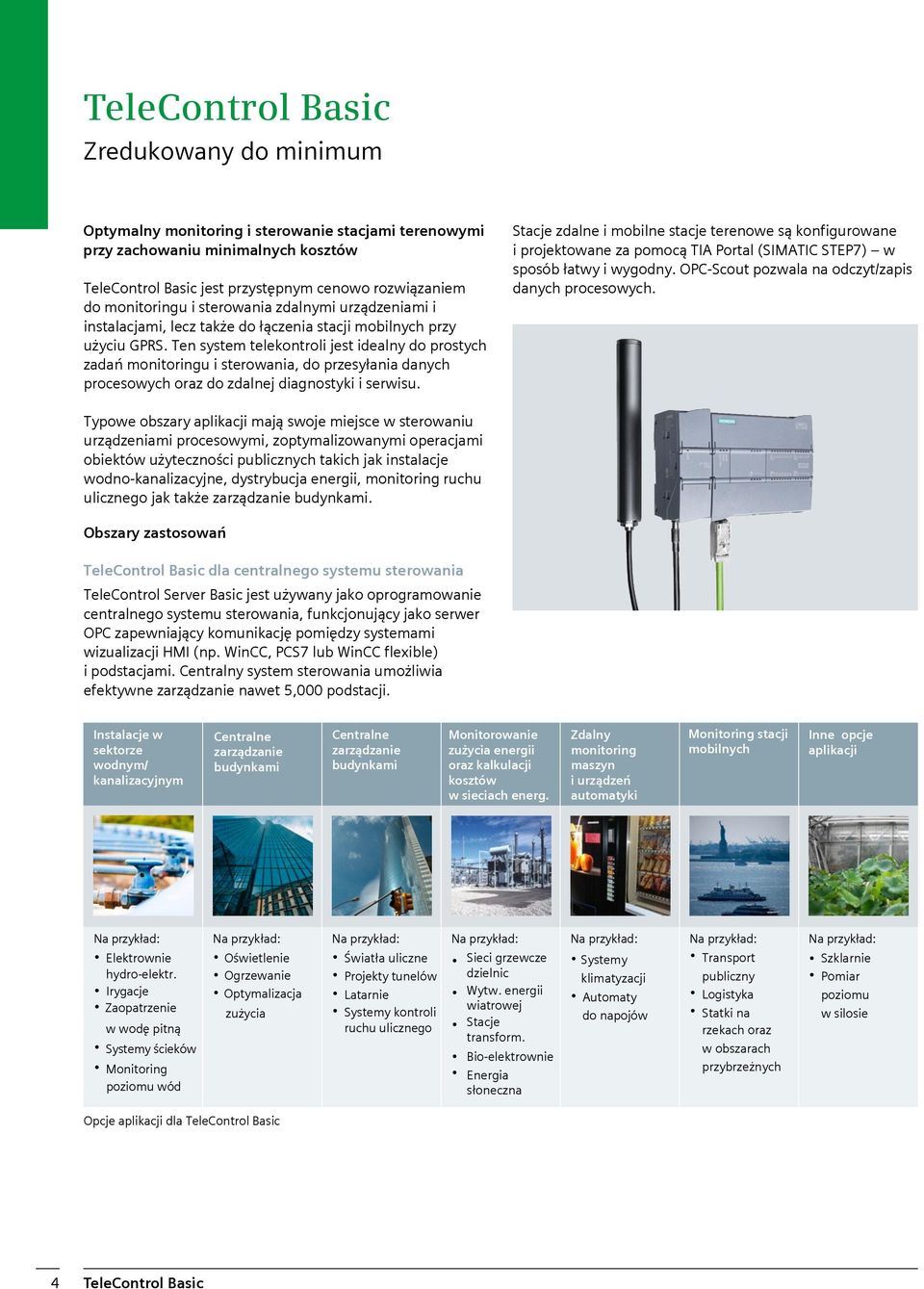 Ten system telekontroli jest idealny do prostych zadań monitoringu i sterowania, do przesyłania danych procesowych oraz do zdalnej diagnostyki i serwisu.