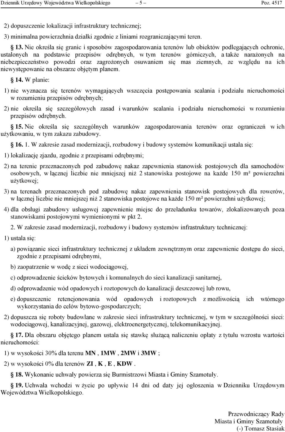 niebezpieczeństwo powodzi oraz zagrożonych osuwaniem się mas ziemnych, ze względu na ich niewystępowanie na obszarze objętym planem. 14.