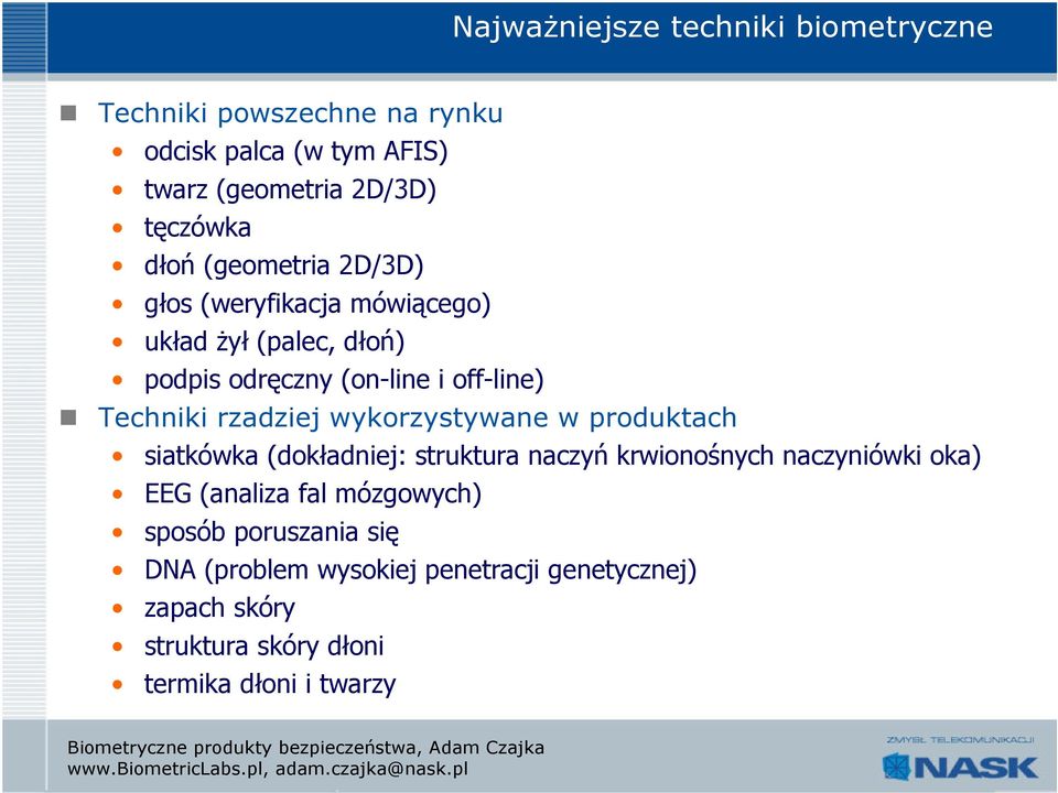 rzadziej wykorzystywane w produktach siatkówka (dokładniej: struktura naczyń krwionośnych naczyniówki oka) EEG (analiza fal