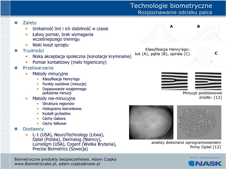 minucji Metody nie-minucyjne Struktura regionów Histogramy kierunkowe Kształt grzbietów Cechy Gabora Cechy falkowe Dostawcy L-1 (USA), NeuroTechnology (Litwa), Optel (Polska), Dermalog (Niemcy),